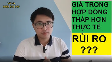 Khai giá mua bán trong hợp đồng nhà đất thấp hơn thực tế để giảm thuế và phí. Có rủi ro gì?