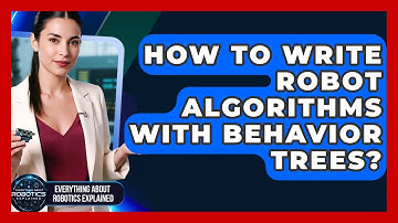 How To Write Robot Algorithms With Behavior Trees? - Everything About Robotics Explained