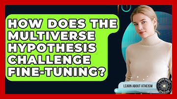 How Does The Multiverse Hypothesis Challenge Fine-tuning? - Learn About Atheism