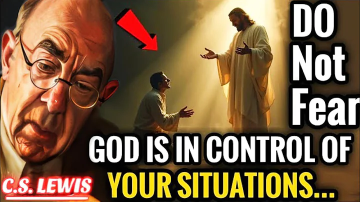 Do Not Fear, God is in Control of Your Situation | C.s. Lewis