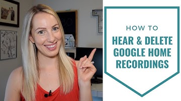 How to Hear and Delete Google Home Recordings