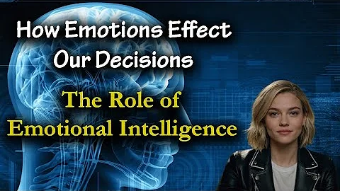 How Emotions Effect our Decisions I Role of Emotional Intelligence I