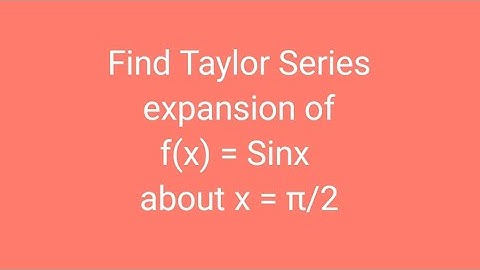 Find Taylor Series expansion of f(x) = Sinx about x = π/2