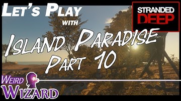 Stranded Deep - Building an island Paradise. Part 10 - Highs and Lows.