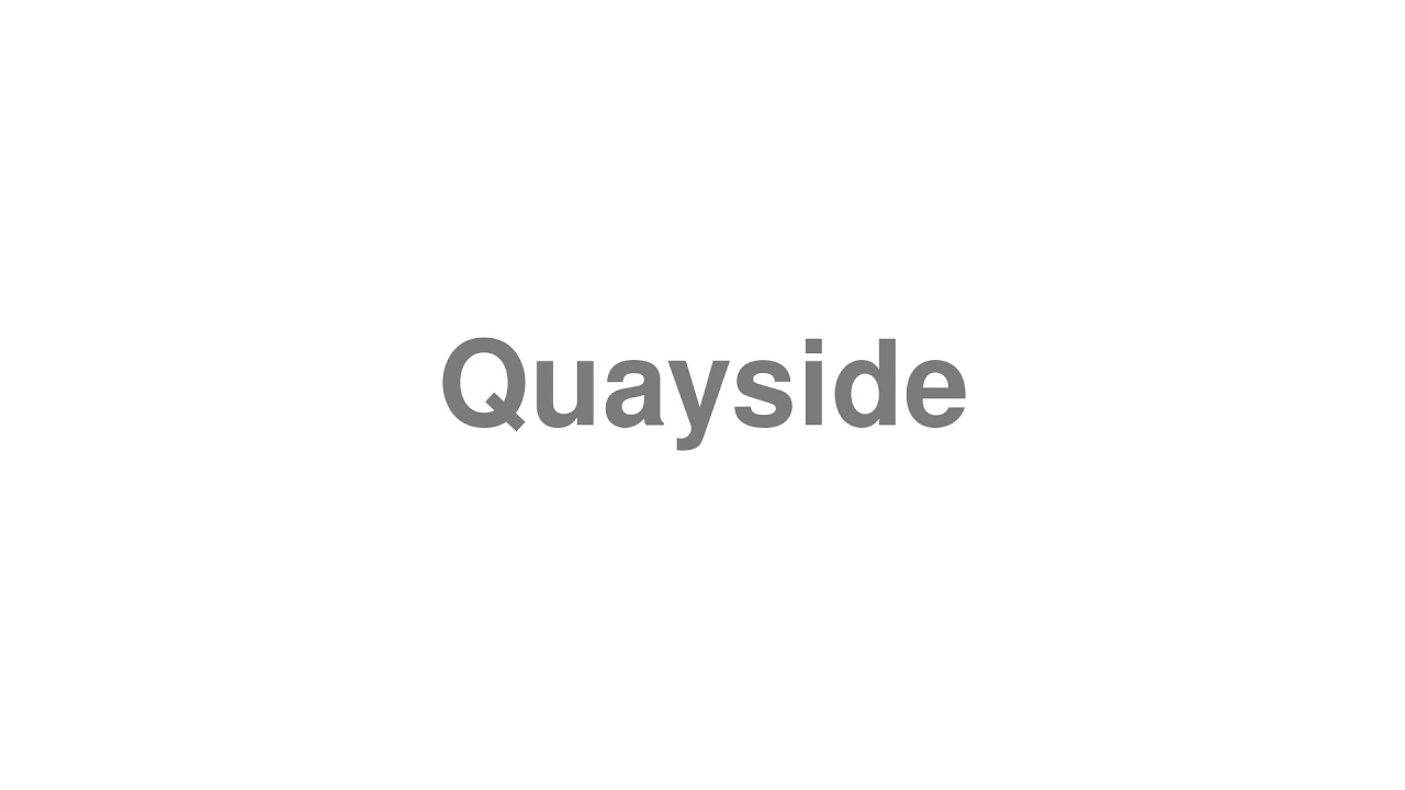 How to Pronounce "Quayside"