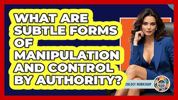 What Are Subtle Forms Of Manipulation And Control By Authority? - The Sociology Workshop