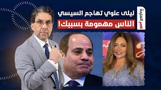ناصر: ليلى علوي تهـ ـاجم السيسي.. الناس مهمومة وماشية متنحة من الوضع الصعب