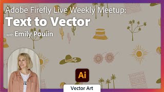 Adobe Firefly Live Weekly Meetup: Text to Vector with Emily Poulin