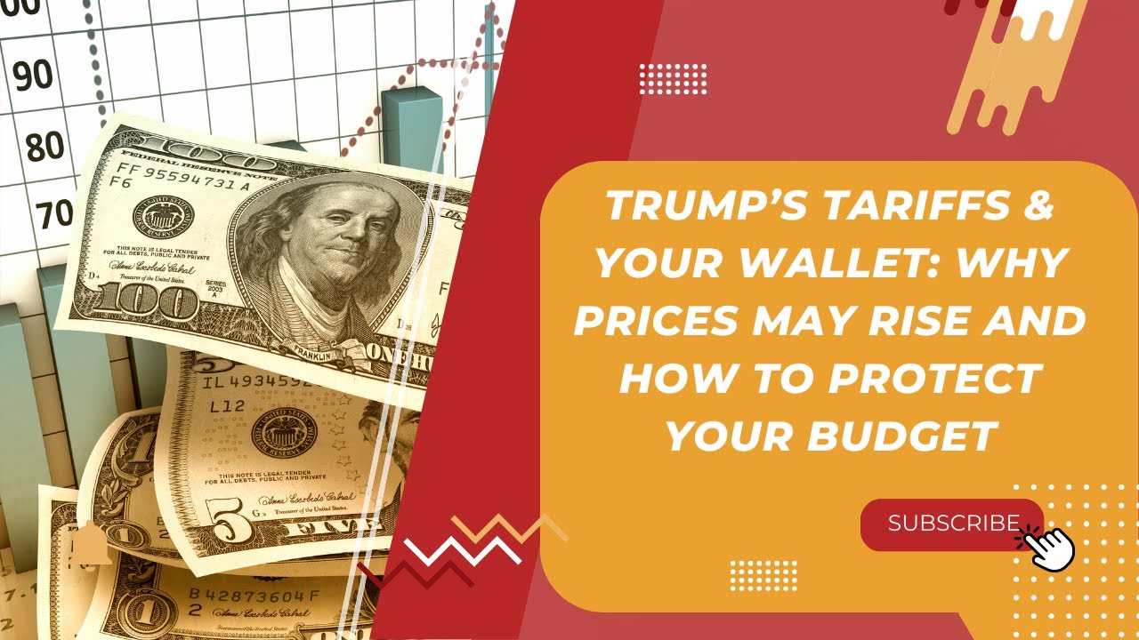 Trump’s Tariffs & Your Wallet: Why Prices May Rise and How to Protect ...