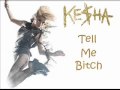 Ke$ha - Tell Me Bitch (Full!)