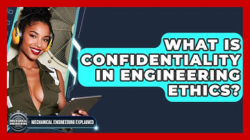 What Is Confidentiality In Engineering Ethics? - Mechanical Engineering Explained