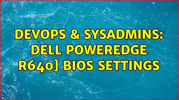 DevOps & SysAdmins: Dell PowerEdge R640] BIOS Settings