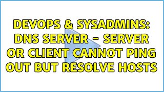 DevOps & SysAdmins: DNS server - server or client cannot ping out but resolve hosts (2 Solutions!!)