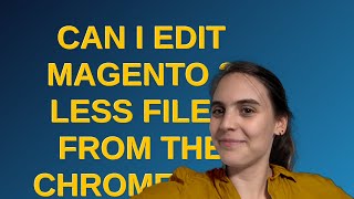 Information Magento: Can I edit Magento 2 LESS files from the Chrome Dev Tools News