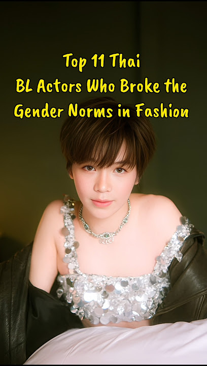Top 11 Thai BL Actors Who Broke the Gender Norms in Fashion #blactor #thaiblactors #bl #uppoompat