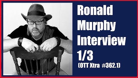 Ronald Murphy Interview 1/3 (OTT Xtra  #362.1