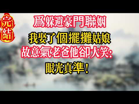 爲躲避豪門聯姻我娶了個擺攤姑娘，故意氣老爸他卻大笑：眼光真準！