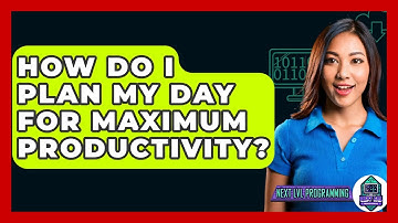 How Do I Plan My Day For Maximum Productivity? - Next LVL Programming