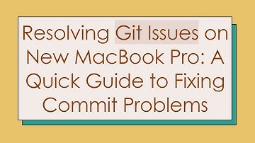 Resolving Git Issues on New MacBook Pro: A Quick Guide to Fixing Commit Problems