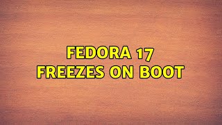 Fedora 17 Freezes on Boot
