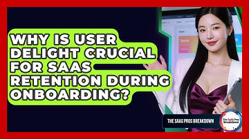 Why Is User Delight Crucial For SaaS Retention During Onboarding? - The SaaS Pros Breakdown