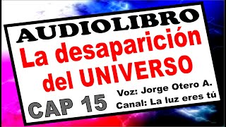 Audiolibro LA DESAPARICIÓN DEL UNIVERSO (Gary Renard) CAPÍTULO 15 - Voz: Jorge Otero Atrián