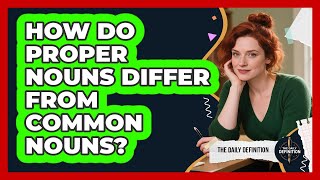 How Do Proper Nouns Differ From Common Nouns? - The Daily Definition