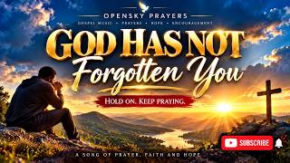 GOD HAS NOT FORGOTTEN YOU 🙏 | A Powerful Prayer Song for Difficult Times