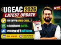 UGEAC 2026 | Latest Update | कब आएगा Rank Card | क्या बदल गई है सभी Dates | UGEAC Counselling