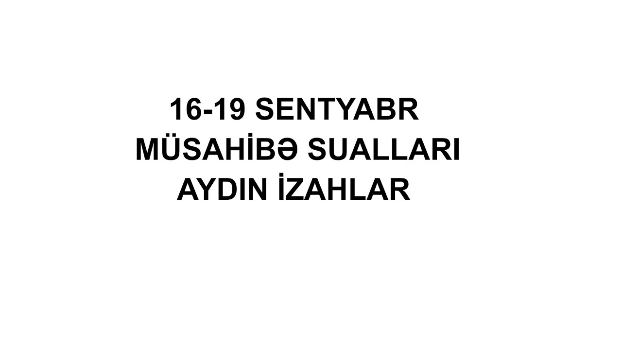 16-19 SENTYABR MÜSAHİBƏ SUALLARI ƏN AYDIN İZAHLAR (0507119815)