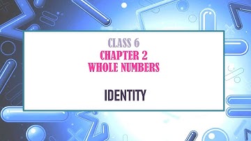 Identity | Mathematics | Class 6 | Chapter 2 | Whole Numbers