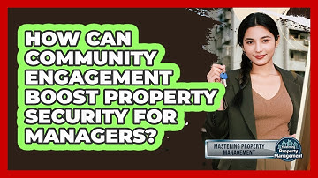 How Can Community Engagement Boost Property Security For Managers? - Mastering Property Management