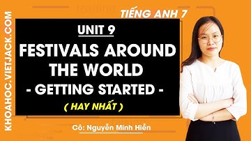 Tiếng Anh 7 - Unit 9 Festivals around the world - Getting started - Cô Nguyễn Minh Hiền (HAY NHẤT)