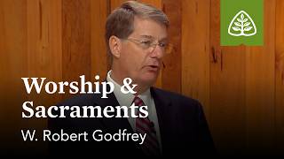 Worship and Sacraments: A Survey of Church History with W. Robert Godfrey