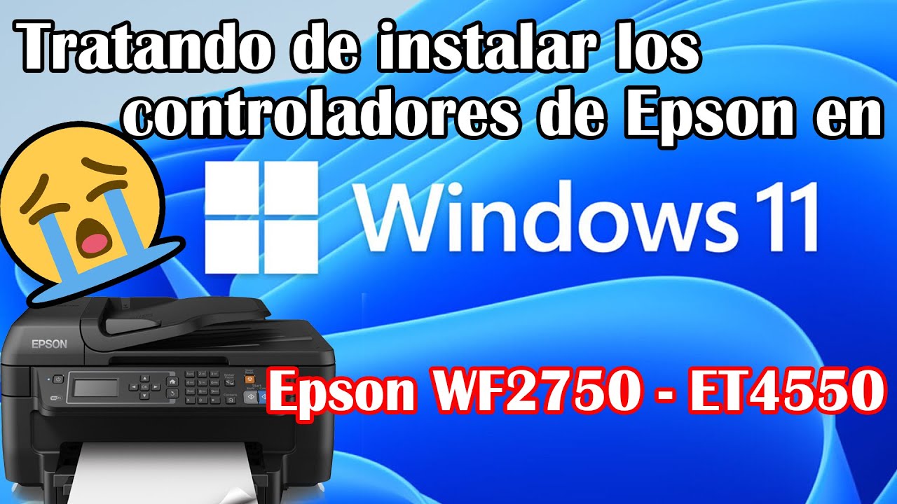 😭Instalando controladores en Windows 11 de Epson WF2750-ET4550 a prueba y  error - YouTube