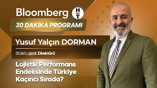 Lojistik Performans Endeksinde Türkiye Kaçıncı Sırada? - Yusuf Yalçın Dorman - Bloomberg Ht