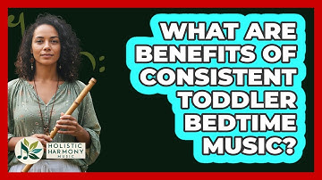 What Are Benefits Of Consistent Toddler Bedtime Music?