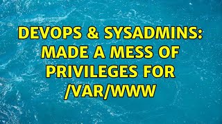 DevOps & SysAdmins: Made a mess of privileges for /var/www