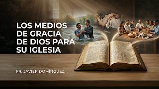 🔴 Los medios de gracia de Dios para Su Iglesia | Pr. Javier Domínguez | 11:00 a.m.