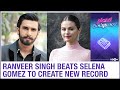 Ranveer Singh creates new record by beating Hollywood actress & singer Selena Gomez