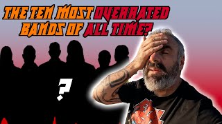 The TEN Most OVERRATED Bands Of ALL Time?