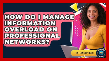 How Do I Manage Information Overload On Professional Networks? - Internship Hero