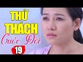 Thử Thách Cuộc Đời - Tập 19 | Phim Việt Nam Hay Nhất 2023