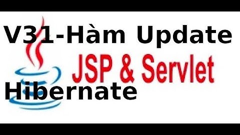 Lập trình Java Web JSP Servlet - V31: Viết hàm sửa dữ liệu, truyền vào đối tượng , sử dụng Hibernate