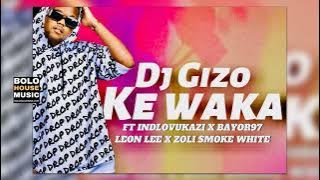 DJ Gizo - Ke Waka Ft Indlovukazi x Bayor 97 x Leon Lee & Zoli White Smoke (Original)