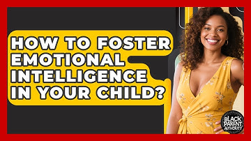 How To Foster Emotional Intelligence In Your Child? - Black Parent Authority