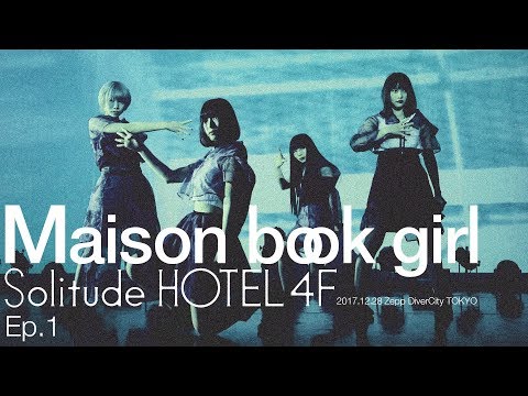 Maison book girl “Solitude HOTEL4F” 20171228@Zepp DiverCity TOKYO - Ep.1