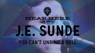 Hear Here Presents: J.E. Sunde // You Can't Unring a Bell