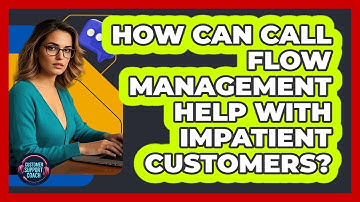 How Can Call Flow Management Help With Impatient Customers? - Customer Support Coach
