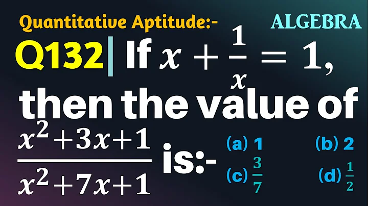 Q132 | If x+1/x=1 then the value of (x^2+3x+1)/(x^2+7x+1) is | Algebra | Gravity Coaching Centre